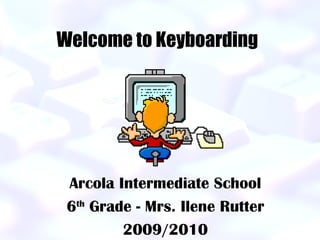 Welcome to Keyboarding   Arcola Intermediate School 6 th  Grade - Mrs. Ilene Rutter 2009/2010 