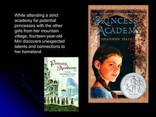 While attending a strict academy for potential princesses with the other girls from her mountain village, fourteen-year-old Miri discovers unexpected talents and connections to her homeland.