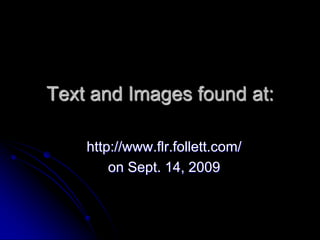 Text and Images found at:http://www.flr.follett.com/on Sept. 14, 2009