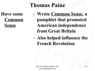 Thomas Paine Have some  Common Sense Wrote  Common Sense , a pamphlet that promoted American independence from Great Britain Also helped influence the French Revolution  Free Powerpoint template from www.brainybetty.com 