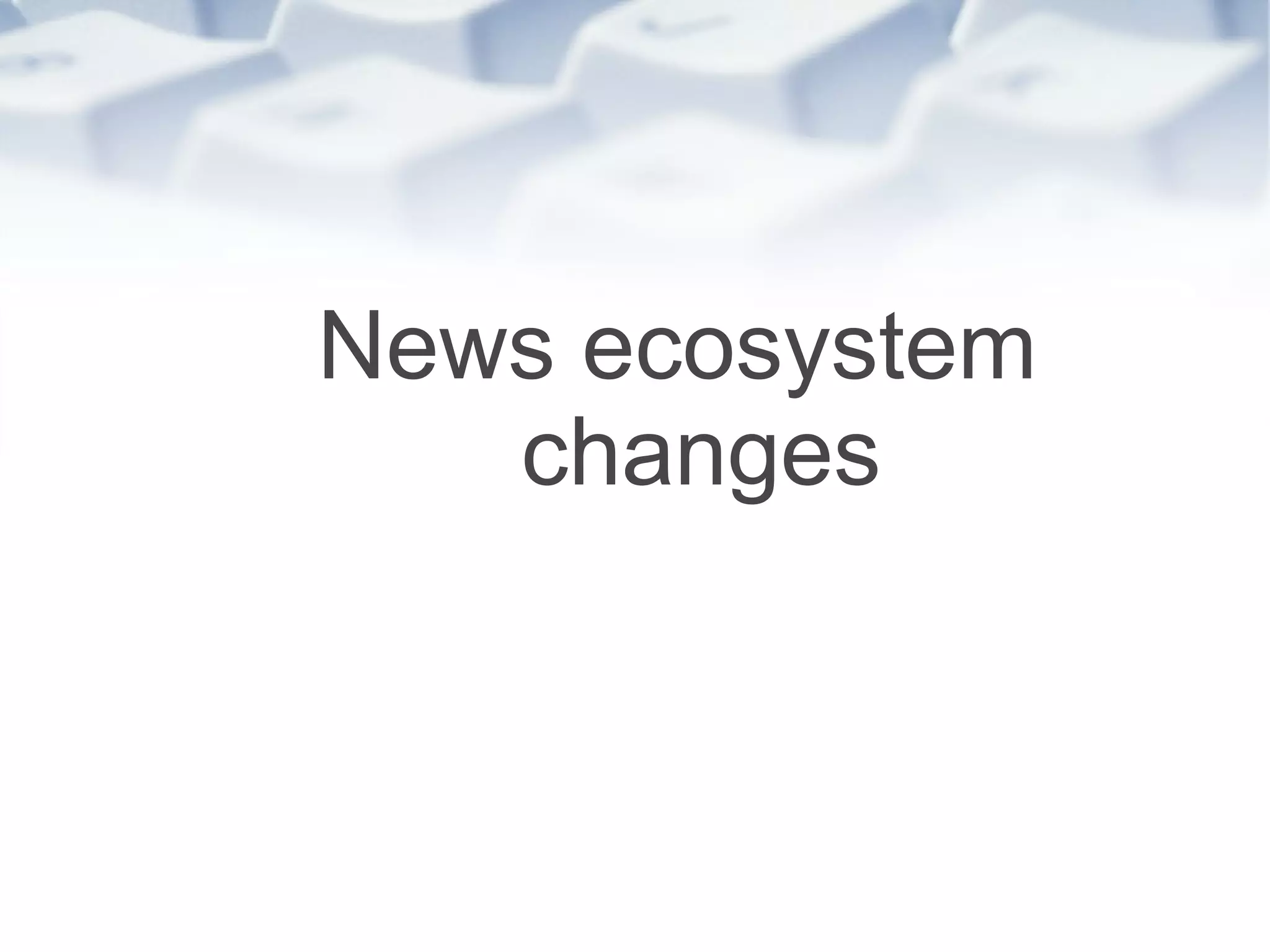 News ecosystem changes 