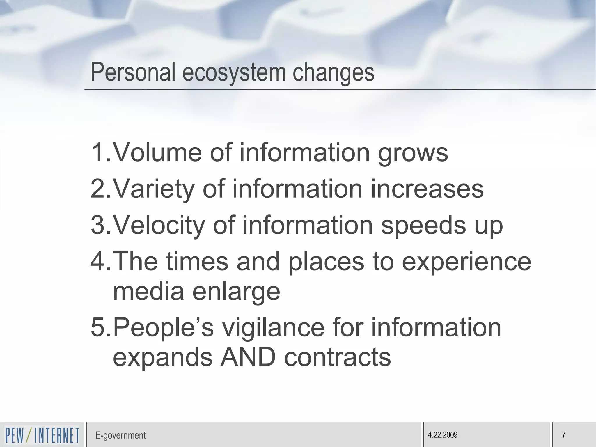 Personal ecosystem changes  Volume of information grows Variety of information increases Velocity of information speeds up The times and places to experience media enlarge People’s vigilance for information expands AND contracts 