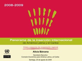 Alicia Bárcena
              Secretaria Ejecutiva
Comisión Económica para América Latina y el Caribe
          Santiago, 25 de agosto de 2009
 