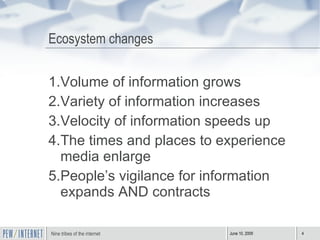Ecosystem changes  Volume of information grows Variety of information increases Velocity of information speeds up The times and places to experience media enlarge People’s vigilance for information expands AND contracts 