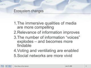 Ecosystem changes The immersive qualities of media are more compelling Relevance of information improves The number of information “voices” explodes – and becomes more findable Voting and ventilating are enabled Social networks are more vivid  