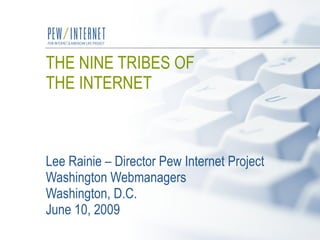THE NINE TRIBES OF  THE INTERNET   Lee Rainie – Director Pew Internet Project Washington Webmanagers  Washington, D.C.  Ju...