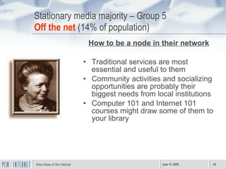 Stationary media majority – Group 5 Off the net  (14% of population) <ul><li>How to be a node in their network </li></ul><...