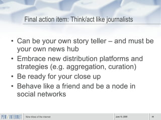 Final action item: Think/act like journalists <ul><li>Can be your own story teller – and must be your own news hub  </li><...