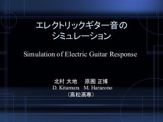 エレクトリックギター音の
シミュレーション
Simulation of Electric Guitar Response
北村 大地 原囿 正博
D. Kitamura M. Harazono
（高松高専）
 