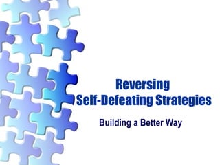 Reversing  Self-Defeating Strategies Building a Better Way   