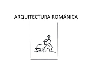 ARQUITECTURA ROMÁNICA
 