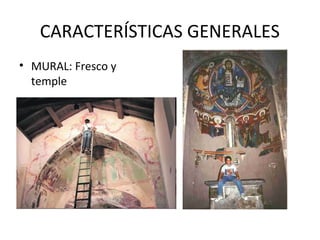 CARACTERÍSTICAS GENERALES
• MURAL: Fresco y
  temple
 