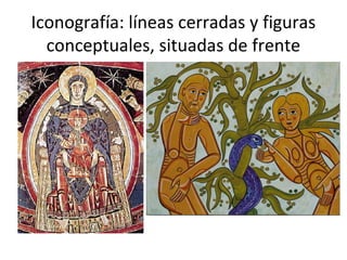 Iconografía: líneas cerradas y figuras
  conceptuales, situadas de frente
 