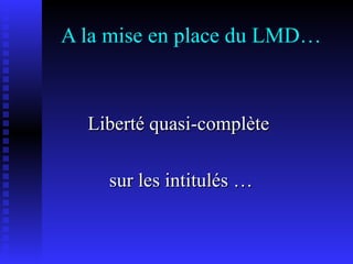 A la mise en place du LMD… Liberté quasi-complète  sur les intitulés … 