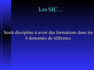 Les SIC… Seule discipline à avoir des formations dans les 4 domaines de référence 