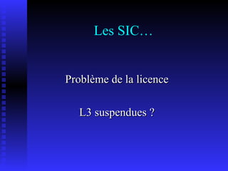 Les SIC… Problème de la licence L3 suspendues ? 