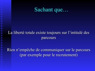 Sachant que… La liberté totale existe toujours sur l’intitulé des parcours Rien n’empêche de communiquer sur le parcours (par exemple pour le recrutement) 