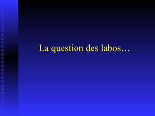La question des labos… 