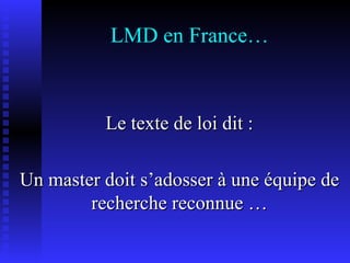 LMD en France… Le texte de loi dit : Un master doit s’adosser à une équipe de recherche reconnue … 
