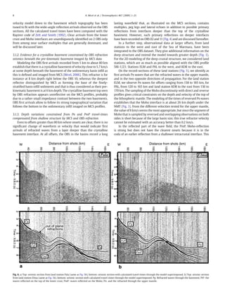velocity model down to the basement which topography has been
tuned to ﬁt with the wide-angle reﬂection arrivals observed on the OBS
sections. All the calculated travel times have been computed with the
Rayinvr code of Zelt and Smith (1992). Clear arrivals from the lower
crust and Moho interfaces are unambiguously identiﬁed on 2 OBS only
from among near surface multiples that are generally dominant, and
will be discussed later.
3.1.2. Evidence for a crystalline basement constrained by OBS refraction
seismics beneath the pre-kinematic basement imaged by MCS data
Modeling the OBS ﬁrst arrivals recorded from 5 km to about 80 km
establish that there is a crystalline basementof velocityclose to 5.7km/s
at some depth beneath the basement of the sedimentary basin inﬁll as
this is deﬁned and imaged from MCS (Bécel, 2006). This refractor is for
instance at 8 km depth right below the OBS 10, whereas the deepest
reﬂector distinguished by MCS as forming the base of the ﬁnely-
stratiﬁed basin inﬁll sediments and that is thus considered as their pre-
kinematic basement is at 6 km depth. The crystalline basement top seen
by OBS refraction appears unreﬂective on the MCS proﬁles, probably
due to a rather small impedance contrast between the two basements.
OBS ﬁrst arrivals allow to follow its strong topographical variation that
follows the bottom to the sedimentary inﬁll imaged on MCS proﬁles.
3.1.3. Depth variations constrained from Pn and PmP travel-times
compensated from shallow structure by MCS and OBS-refraction
Even to offsets greater than 80 km where onsets are clear, there is no
signiﬁcant change of waveform or velocity that would indicate ﬁrst
arrivals of refracted waves from a layer deeper than the crystalline
basement interface. At all offsets, the OBS in the basins record a long
lasting waveﬁeld that, as illustrated on the MCS sections, contains
multiples, peg legs and lateral echoes in addition to possible primary
reﬂections from interfaces deeper than the top of the crystalline
basement. However, such primary reﬂections on deeper interfaces
have beenrecorded on OBS 02 and 11 (Fig. 4) and are discussed hereafter.
In a further step, observational data at larger offsets, from land
stations to the west and east of the Sea of Marmara, have been
integrated to the OBS dataset. They give additional information on the
deep structure and extend the model towards greater depth (Fig. 3).
For the 2D modeling of the deep crustal structure, we considered land
stations, which are as much as possible aligned with the OBS proﬁle
SM-1/23: Stations ELM and PAL to the west, and KOR to the east.
On the record-sections of these land stations (Fig. 5), we identify as
ﬁrst arrivals Pn waves that are the refracted waves in the upper mantle,
and in the two opposite directions of propagation. For the land station
ELM, we observe Pn waves for offsets ranging from 138 to 185 km, for
PAL, from 120 to 165 km and land station KOR to the east from 130 to
170 km. The sampling of the Moho discontinuity with direct and reverse
proﬁles gives critical constraints on the depth and velocity of the top of
the lithospheric mantle. The modeling of the times of reversed Pn waves
establishes that the Moho interface is at about 26 km depth under the
NMT (Fig. 3). From the different velocities tested for the upper mantle,
the value of 8 km/s seems the most appropriate, but since the segmentof
Moho that is sampled by reversed and overlapping observations on both
sides is short because of the large basin size, this true refractor velocity
cannot be estimated with an accuracy better than 0.2 km/s.
In the reﬂected part of the wave ﬁeld, the PmP, Moho-reﬂection
is strong but does not have the clearest onsets because it is in the
coda of an earlier reﬂection from a shallower intracrustal interface. This
Fig. 6. a) Top: seismic section from land station Pala (same as Fig. 5b), bottom: seismic section with calculated travel-times through the model superimposed. b) Top: seismic section
from land station Elma (same as Fig. 5b), bottom: seismic section with calculated travel-times through the model superimposed. Pg: Refracted waves through the basement, PiP: the
waves reﬂected on the top of the lower crust, PmP: waves reﬂected on the Moho, Pn: and the refracted through the upper mantle.
8 A. Bécel et al. / Tectonophysics 467 (2009) 1–21
 