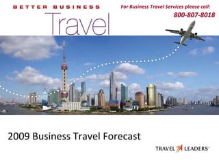 2010 Business Travel Forecast  For more information, please call: 800-807-8018 