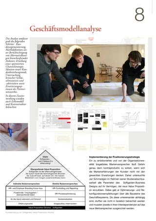 8
                            Geschäftsmodellanalyse
Die Analyse umfasste
grob die folgenden
Schritte: Kun-
densegementierung,
Marktdefinition un-
ter Berücksichtigung
von Alternativlösun-
gen branchenfremder
Anbieter, Erstellung
einer optimierten
Channelstrategie,
Ideation neuer Kun-
denbeziehungsmodi,
Untersuchung
kritischer Schlüs-
selressourcen und
-aktivitäten sowie
Erweiterungsop-
tionen des Partner-
netzwerkes.
In diesem Zusam-
menhang wurden
auch Erlösmodell
und Kostenstruktur
beleuchtet.




                                                             Implementierung der Positionierungsstrategie
                                                             Ein zu ambitioniertes und von der Organisationsre-
                                                             alität losgelöstes Markenversprechen läuft Gefahr
                                                             genau dann kontraproduktiv zu wirken, wenn sich
                                                             die Markenerfahrungen der Kunden nicht mit den
                                                             geweckten Erwartungen decken. Daher untersuchte
                                                             Jan Schmiedgen im Rahmen seiner Studienabschlus-
                                                             sarbeit alle Parameter des      Softgarden-Business
                                                             Designs auf ihr Vermögen, die neue Value Propositi-
                                                             on einzulösen. Dabei gab er Optimierungs- und Re-
                                                             konfigurationsempfehlungen über alle Bausteine des
                                                             Geschäftssystems. Da diese untereinander abhängig
                                                             sind, durften sie nicht in Isolation betrachtet werden
                                                             und mussten jeweils in ihren Interdependenzen auf das
                                                             neue Wertversprechen ausgerichtet werden.
Kurzdarstellung von Softgardens Value Proposition Struktur
 