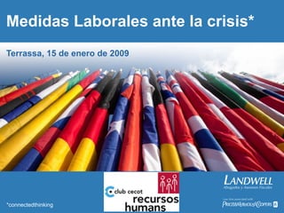 Medidas Laborales ante la crisis*
Terrassa, 15 de enero de 2009




*connectedthinking
 