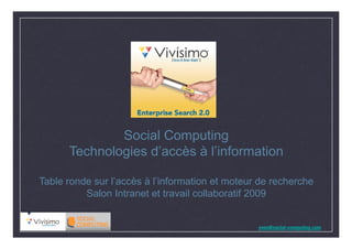 Social Computing
      Technologies d’accès à l’information

Table ronde sur l’accès à l’information et moteur de recherche
          Salon Intranet et travail collaboratif 2009


                                                 yves@social-computing.com
 