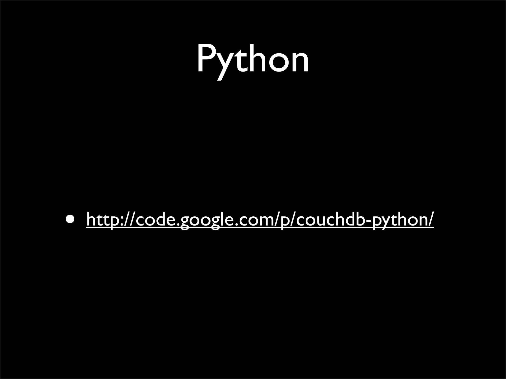 Python


• http://code.google.com/p/couchdb-python/
 