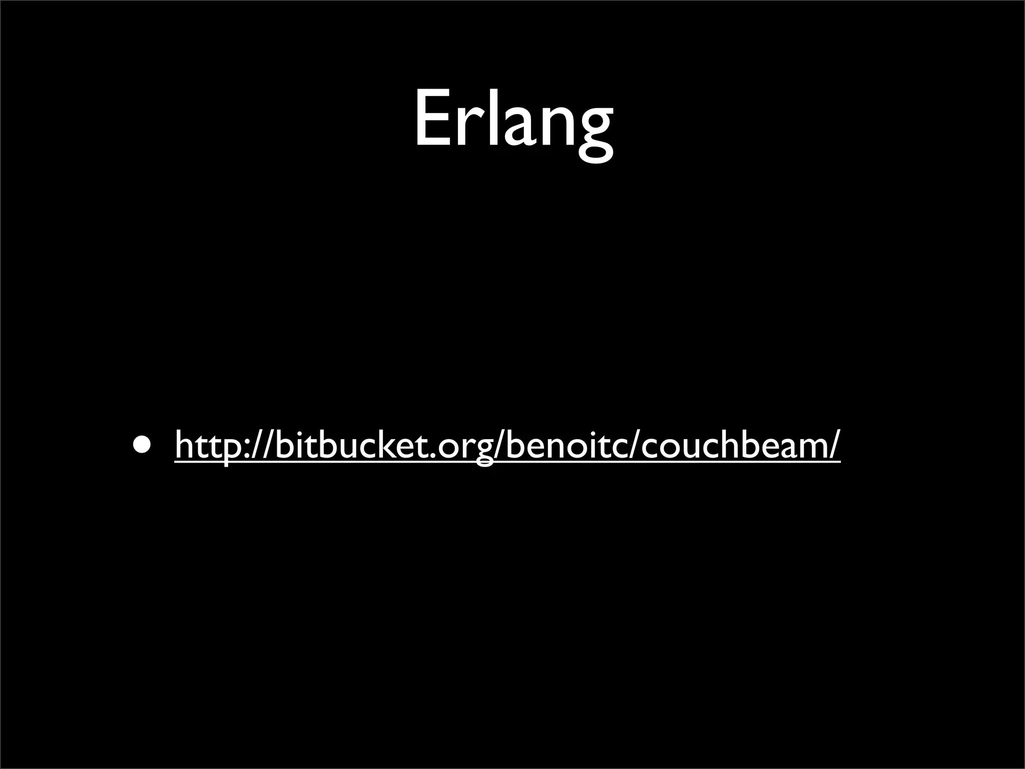 Erlang


• http://bitbucket.org/benoitc/couchbeam/
 