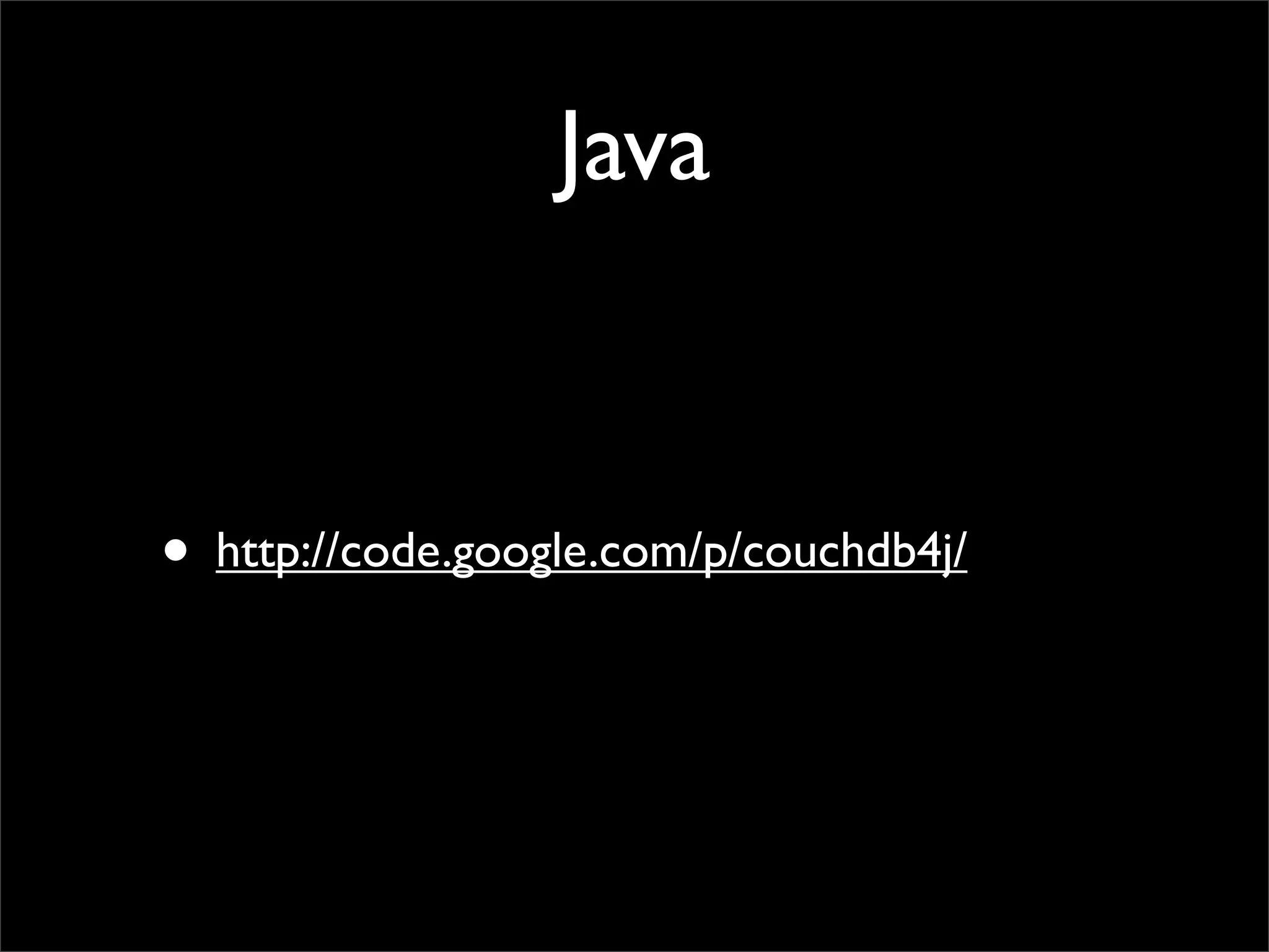 Java


• http://code.google.com/p/couchdb4j/
 