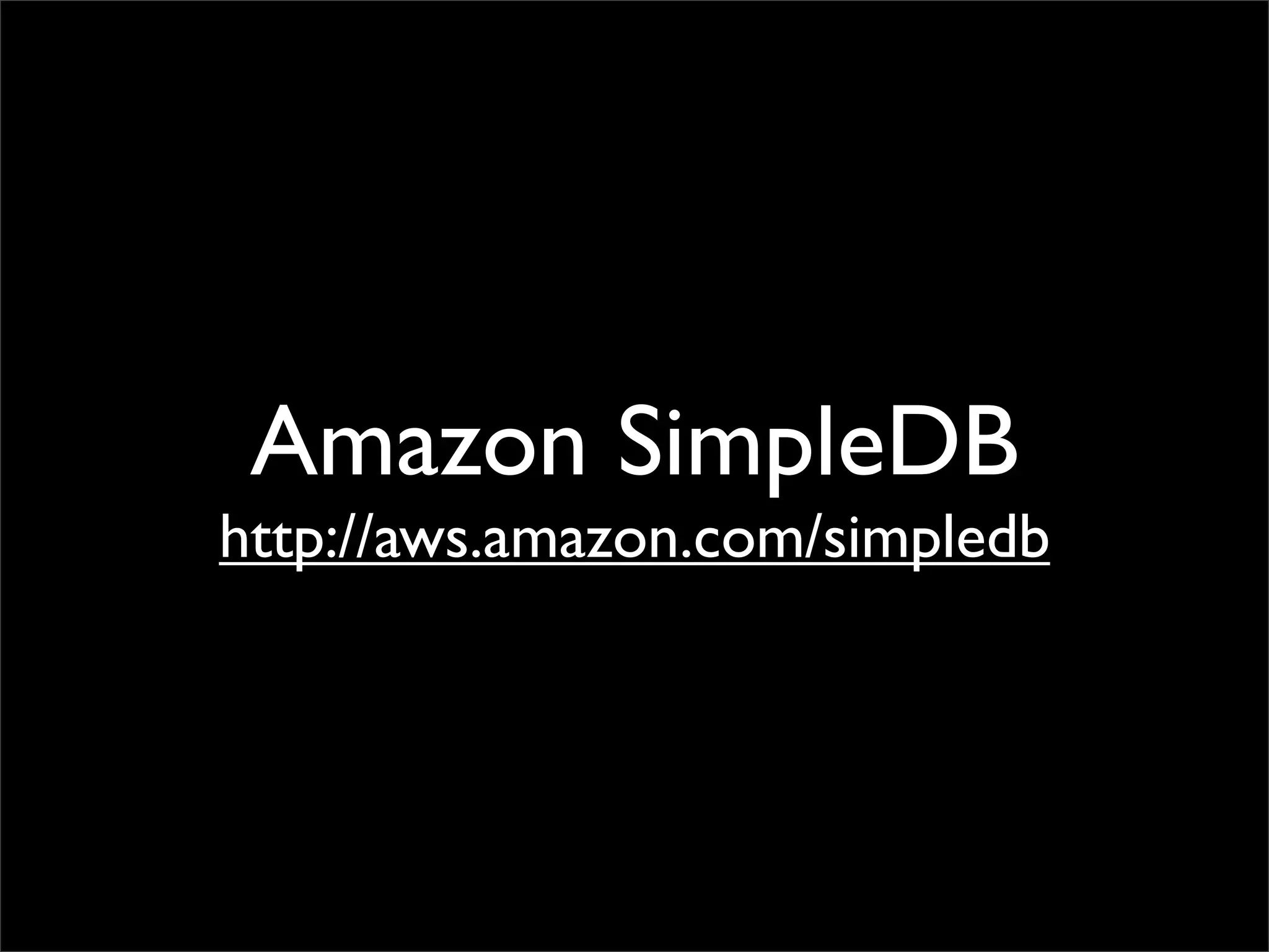 Amazon SimpleDB
http://aws.amazon.com/simpledb
 