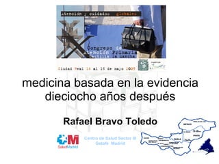 medicina basada en la evidencia dieciocho años después Rafael Bravo Toledo Centro de Salud Sector III Getafe  Madrid 