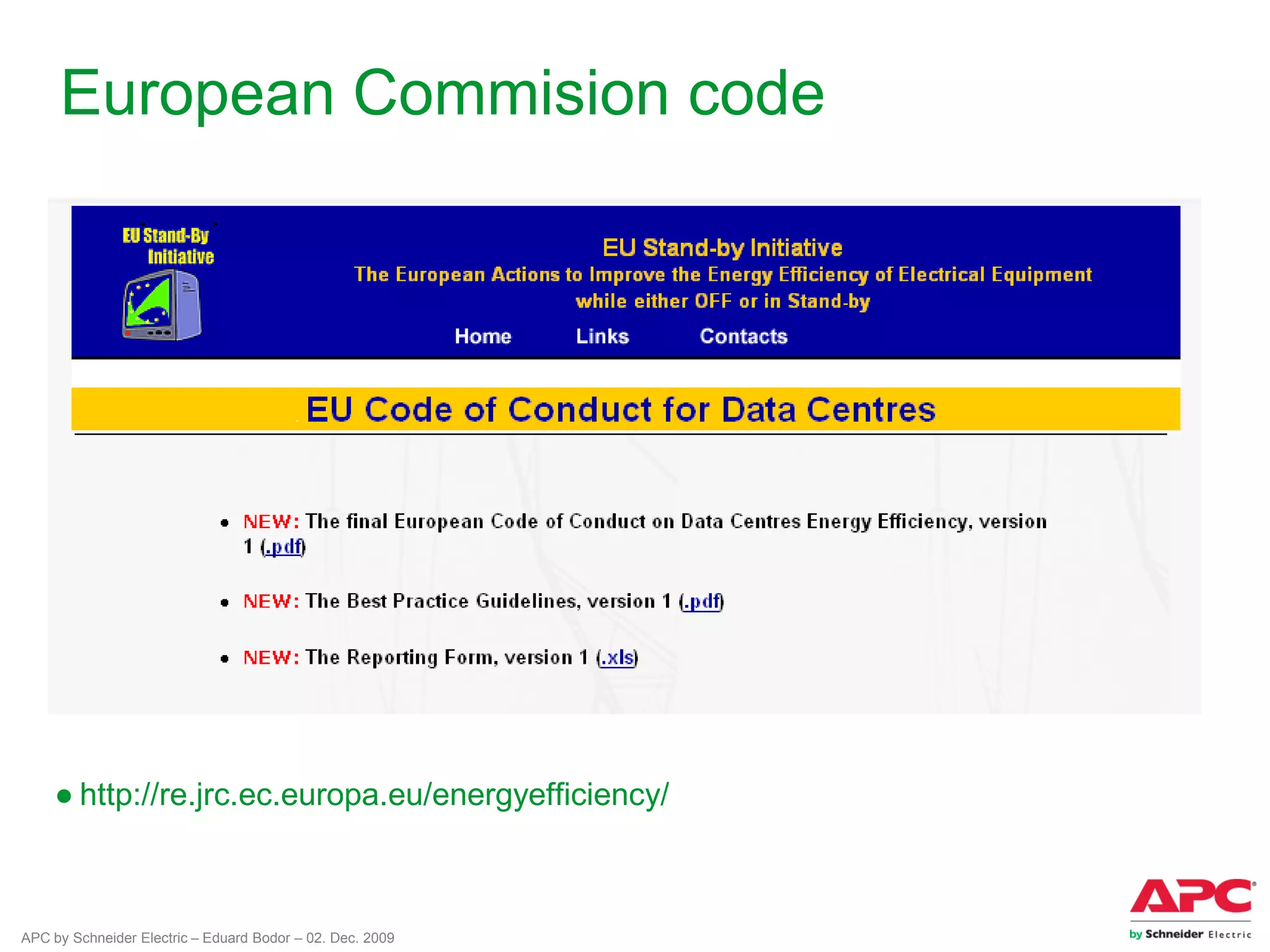 APC by Schneider Electric – Eduard Bodor – 02. Dec. 2009
European Commision code
● http://re.jrc.ec.europa.eu/energyefficiency/
 