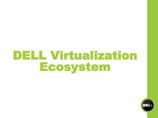 DELL Virtualization
Ecosystem
 