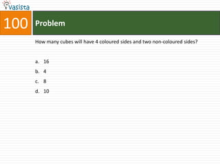 100   Problem

      How many cubes will have 4 coloured sides and two non-coloured sides?


      a. 16
      b. 4
      c. 8
      d. 10
 