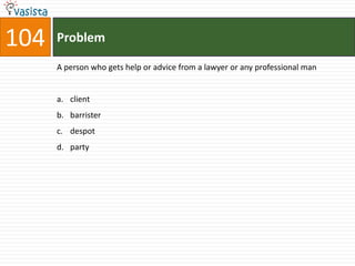 104   Problem

      A person who gets help or advice from a lawyer or any professional man


      a. client
      b. barrister
      c. despot
      d. party
 