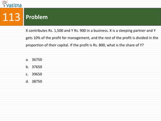 113   Problem

      X contributes Rs. 1,500 and Y Rs. 900 in a business. X is a sleeping partner and Y
      gets 10% of the profit for management, and the rest of the profit is divided in the
      proportion of their capital. If the profit is Rs. 800, what is the share of Y?


      a. 36750
      b. 37650
      c. 39650
      d. 38750
 