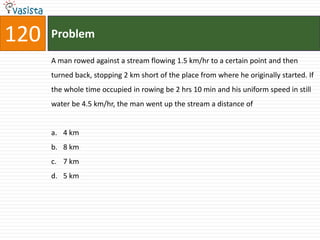 120   Problem

      A man rowed against a stream flowing 1.5 km/hr to a certain point and then
      turned back, stopping 2 km short of the place from where he originally started. If
      the whole time occupied in rowing be 2 hrs 10 min and his uniform speed in still
      water be 4.5 km/hr, the man went up the stream a distance of


      a. 4 km
      b. 8 km
      c. 7 km
      d. 5 km
 
