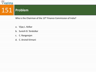 151   Problem

      Who is the Chairman of the 13th Finance Commission of India?


      a. Vijay L. Kelkar
      b. Suresh D. Tendulkar
      c. C. Rangarajan
      d. C. Arvind Virmani
 