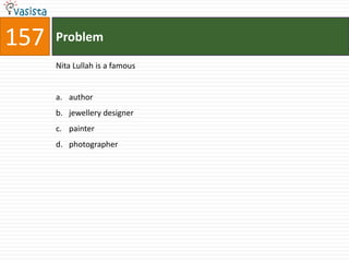 157   Problem

      Nita Lullah is a famous


      a. author
      b. jewellery designer
      c. painter
      d. photographer
 