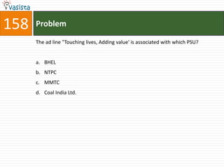158   Problem

      The ad line "Touching lives, Adding value' is associated with which PSU?


      a. BHEL
      b. NTPC
      c. MMTC
      d. Coal India Ltd.
 
