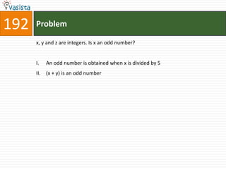 192   Problem

      x, y and z are integers. Is x an odd number?


      I.    An odd number is obtained when x is divided by 5
      II.   (x + y) is an odd number
 