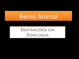 Reino Animal
Definições em
Zoologia
 