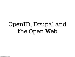 OpenID, Drupal and
                   the Open Web


Monday, March 9, 2009
 