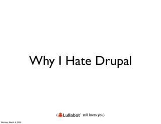 Why I Hate Drupal


                            (   still loves you)
Monday, March 9, 2009
 
