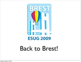 BREST
                               !"#




                            ESUG 2009

                          Back to Brest!
Monday, August 31, 2009
 
