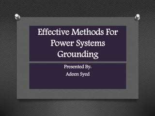 Effective Methods For
Power Systems
Grounding
Presented By:
Adeen Syed
 