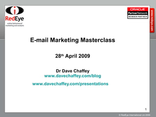 E-mail Marketing Masterclass 28 th  April 2009 Dr Dave Chaffey www.davechaffey.com/blog www.davechaffey.com/presentations   