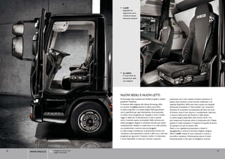 > I sedili
                                                      Regolabili ed
                                                      ergonomici, sono
                                                      rivestiti di tessuti
                                                      altamente esistenti




                                                    < La cabina
                                                      E’ la più facile da
                                                      attraversare della
                                                      sua categoria




                                                    NUOVI SEDILI E NUOVI LETTI.
                                                    Su Eurocargo tutto è pensato per facilitare la guida e rendere   posizionato più in alto rispetto al lettino standard, e in
                                                    gradevole l’ambiente.                                            questo caso troviamo un box termico coibentato o un
                                                    In funzione delle esigenze del cliente, Eurocargo offre          capiente frigorifero. Nella zona letto è posta una lampada
                                                    tre versioni di cabina diverse: la cabina corta MLC,             direzionale orientabile e il “bed module”, per consentire
                                                    la cabina lunga MLL e la cabina doppia MLD, garantendo           all’autista di comandare comodamente dal letto una serie
                                                    così la specificità per ogni destinazione d’uso prescelta.       di funzioni come la luce interna, il riscaldamento, l’apertura
                                                    La cabina corta, progettata per impieghi a corto e medio         e chiusura delle porte, dei finestrini e della botola.
                                                    raggio, è ideale per la distribuzione in città o quando          La cabina doppia, disponibile nelle versioni da 8 a 14 t,
                                                    serve il massimo spazio carrozzabile. Nella versione con         può trasportare 6 persone oltre al conducente ed è l’ideale
                                                    sedile passeggero doppio, lo schienale centrale può essere       quando si rende necessario il trasporto di squadre di lavoro,
                                                    completamente ribaltato e trasformarsi in un utile tavolino,     ad esempio nel caso di cantieri edili.
                                                    con posabicchieri e piccolo vano portaoggetti.                   Statici o con regolazione pneumatica e dotati di
                                                    La cabina lunga è studiata per le grandi percorrenze che         appoggiatesta e cinture di sicurezza integrati, vengono
                                                    richiedono il pernottamento a bordo e offre uno o due letti      offerti i sedili rivestiti di nuovi materiali in cotone e
                                                    progettati per garantire il massimo comfort. In alternativa      microfibra resistente. L’illuminazione interna è molto
                                                    è anche disponibile un letto più comodo e spazioso,              funzionale grazie ai due spot sul padiglione centrale.




18   www.iveco.it   Collegatevi al link per avere
                    maggiori informazioni
                                                                                                                                                                                  19
 
